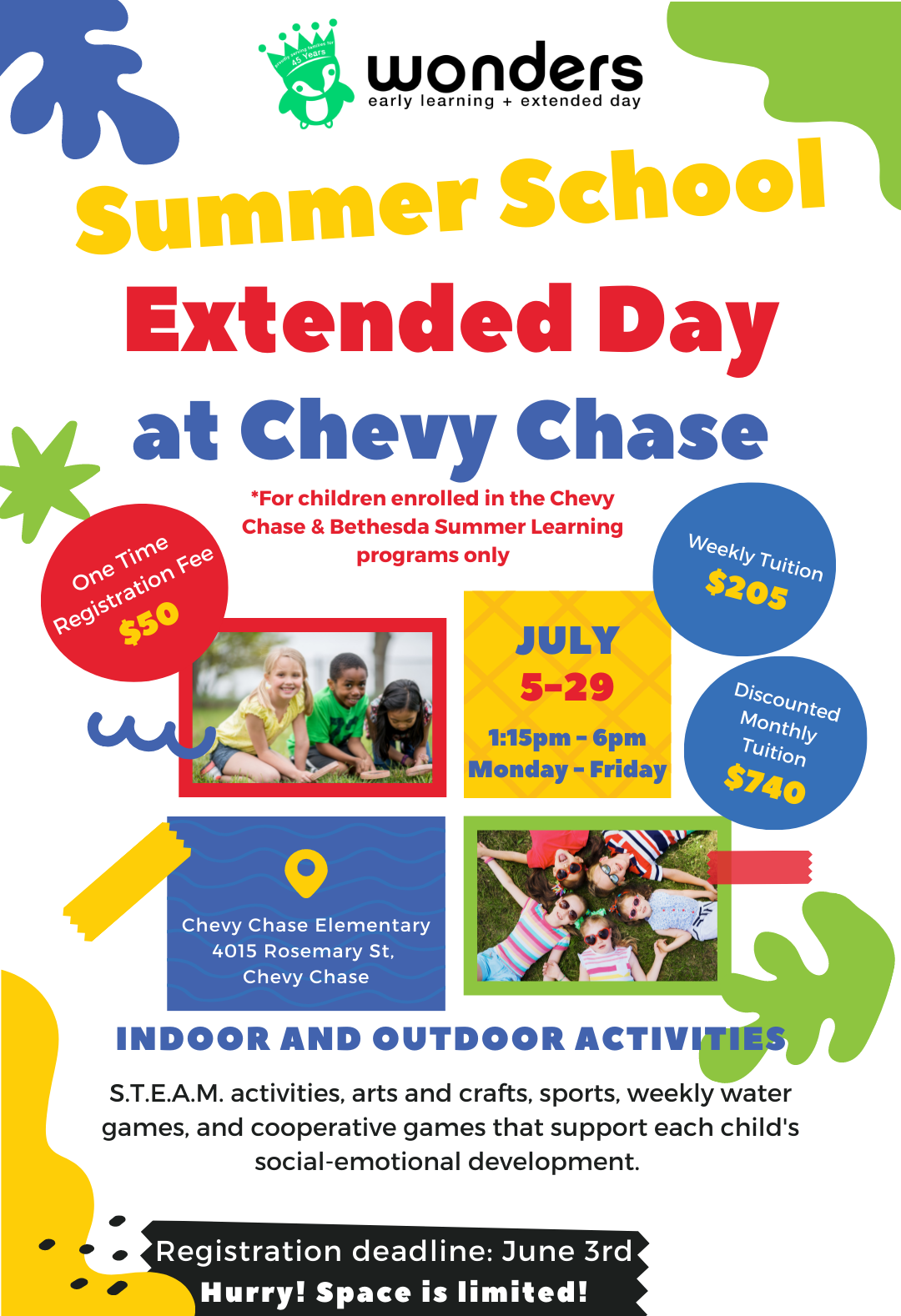 Wonders Summer Learning Extended Day at Chevy Chase. July 5-29, 1:15pm - 6pm. This program is only available to students attending summer learning at Chevy Chase and Bethesda Elementary School only. Indoor and outdoor activities; S.T.E.A.M. activities, arts and crafts, sports, weekly water games, and cooperative games that support each child's social-emotional development. Registration fee: $50, Weekly tuition rate: $205. Monthly tuition discount: $740